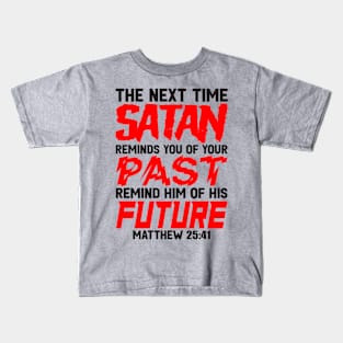 The Next Time Satan Reminds You Of Your Past Remind Him Of His Future Kids T-Shirt